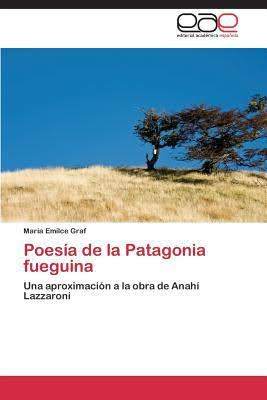 Anahí Lazzaroni   Poesía de la Patagonia fueguina. Una aproximación a la obra de Anahí Lazzaroni, por María Emilce Graf